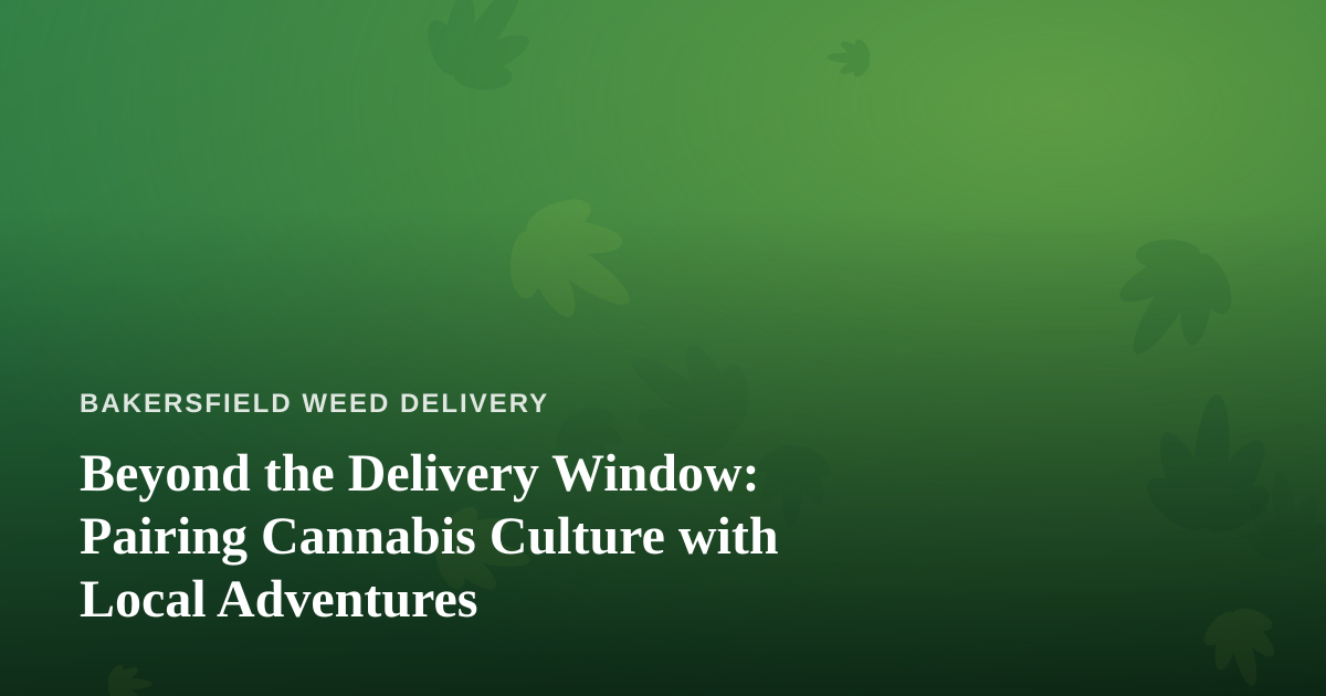 Beyond the Delivery Window: Pairing Cannabis Culture with Local Adventures