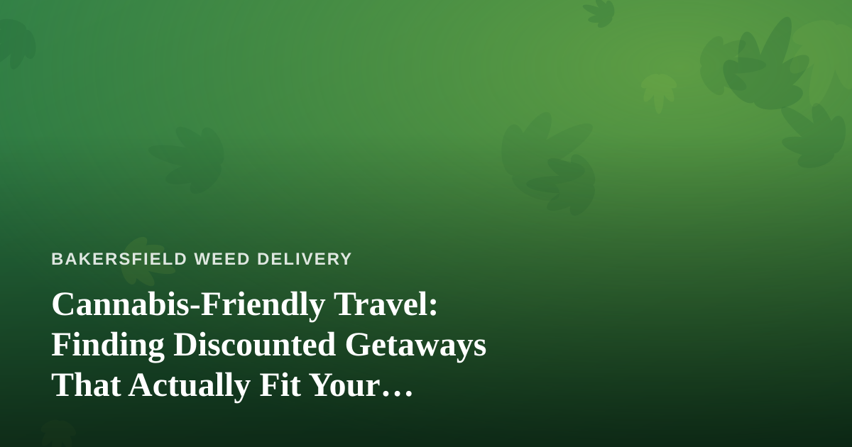 Cannabis-Friendly Travel: Finding Discounted Getaways That Actually Fit Your Lifestyle