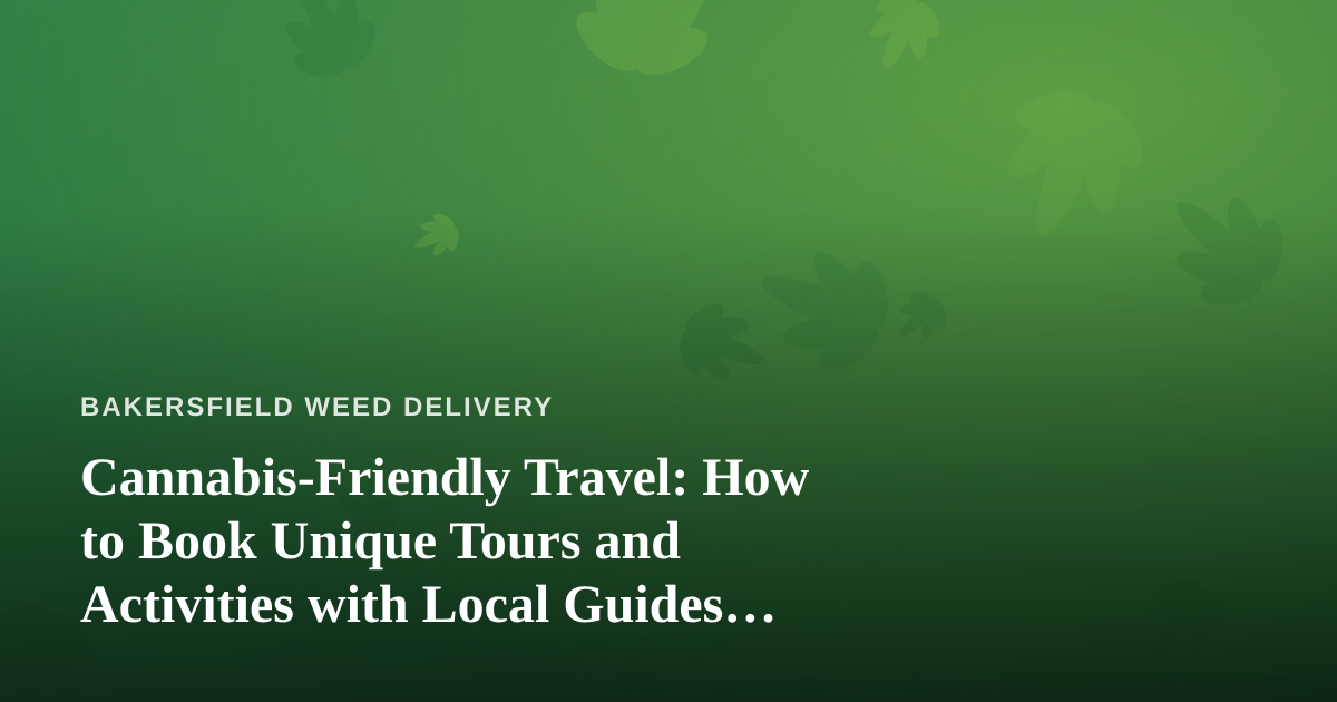 Cannabis-Friendly Travel: How to Book Unique Tours and Activities with Local Guides Who Know Their City