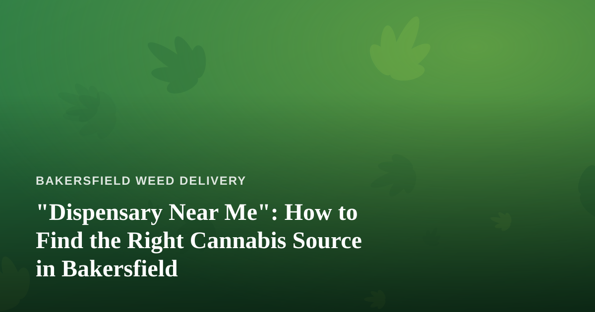 “Dispensary Near Me”: How to Find the Right Cannabis Source in Bakersfield