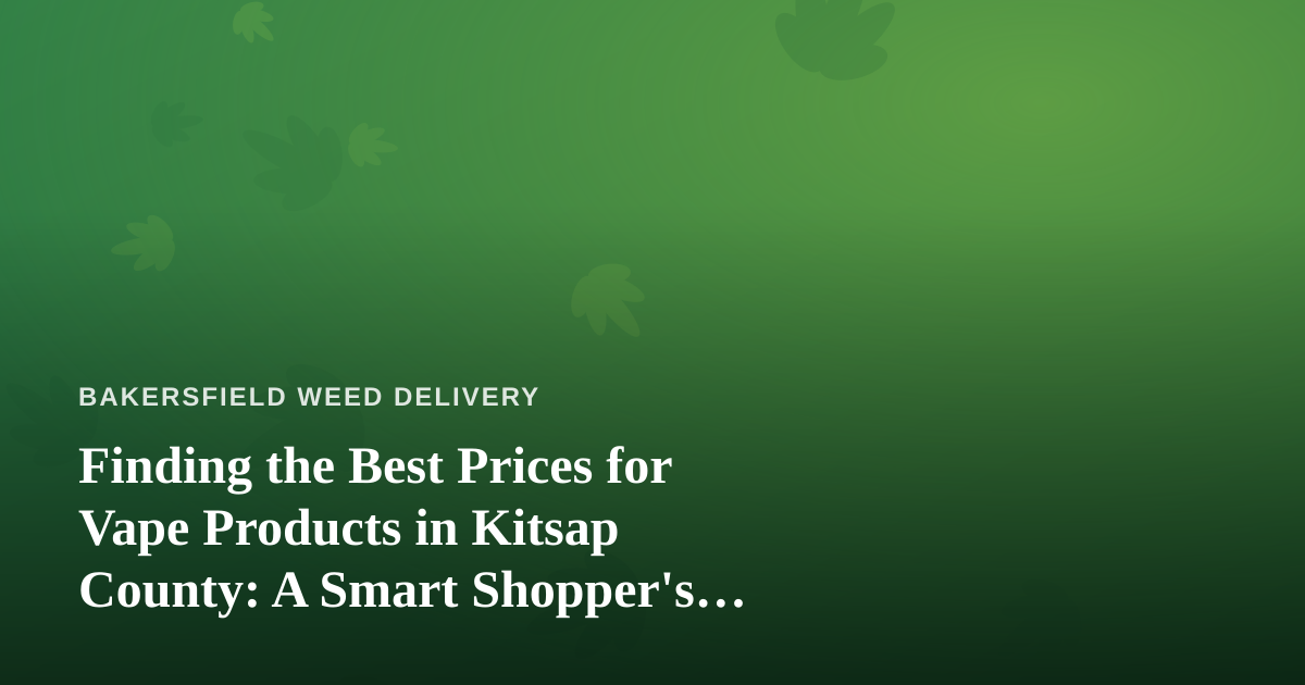 Finding the Best Prices for Vape Products in Kitsap County: A Smart Shopper’s Guide