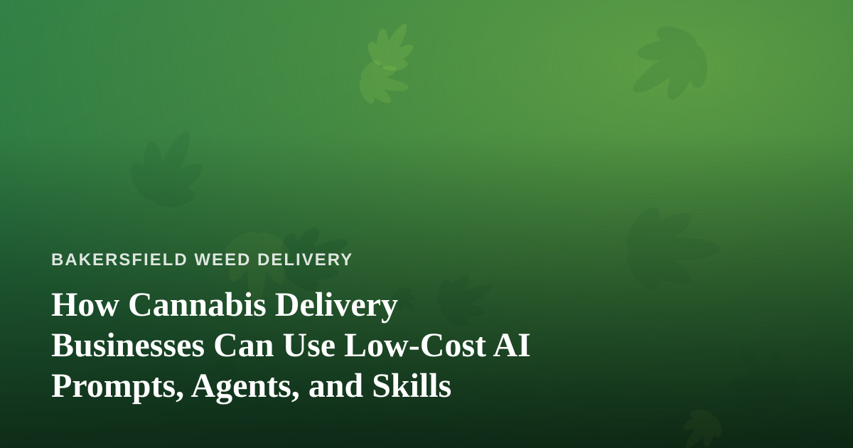 How Cannabis Delivery Businesses Can Use Low-Cost AI Prompts, Agents, and Skills