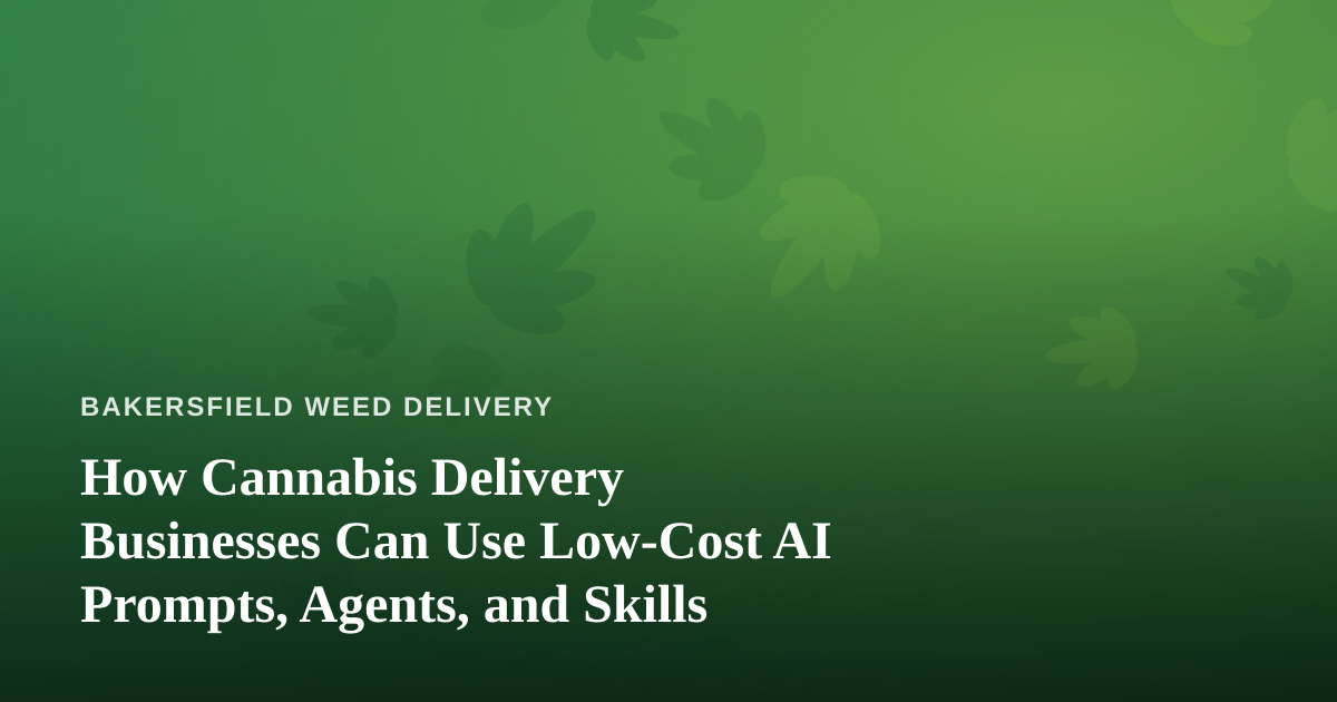 How Cannabis Delivery Businesses Can Use Low-Cost AI Prompts, Agents, and Skills