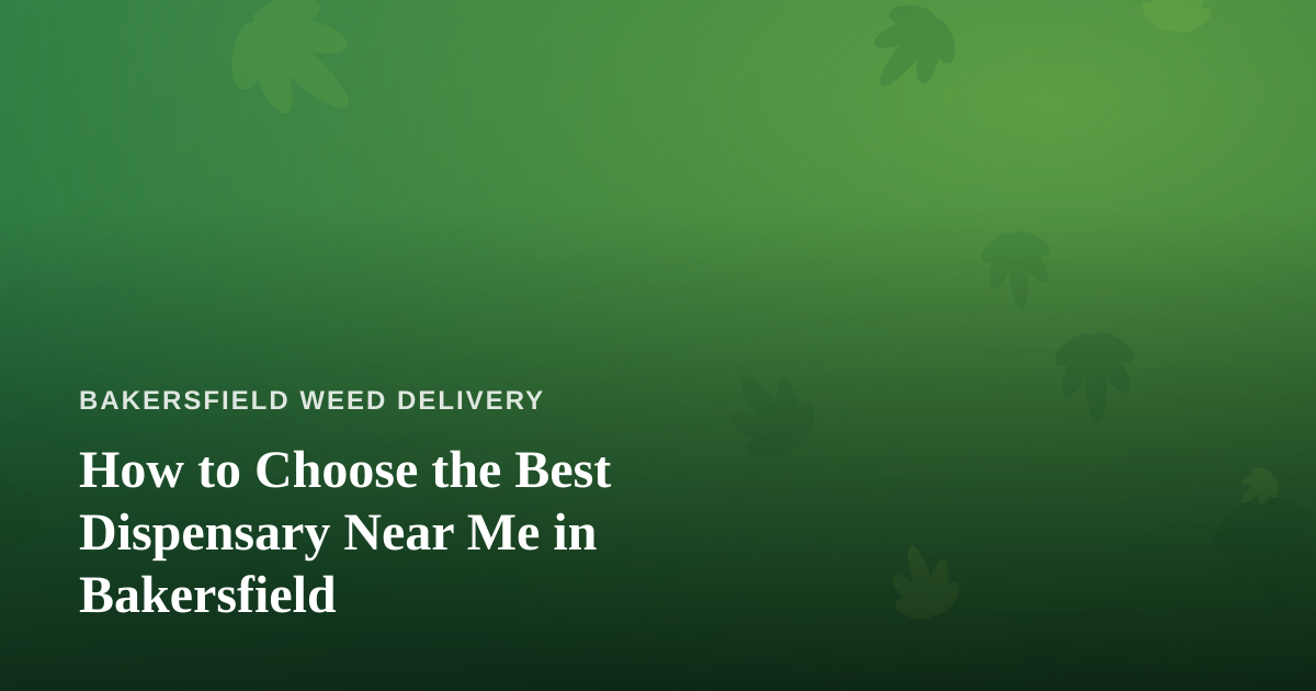 How to Choose the Best Dispensary Near Me in Bakersfield