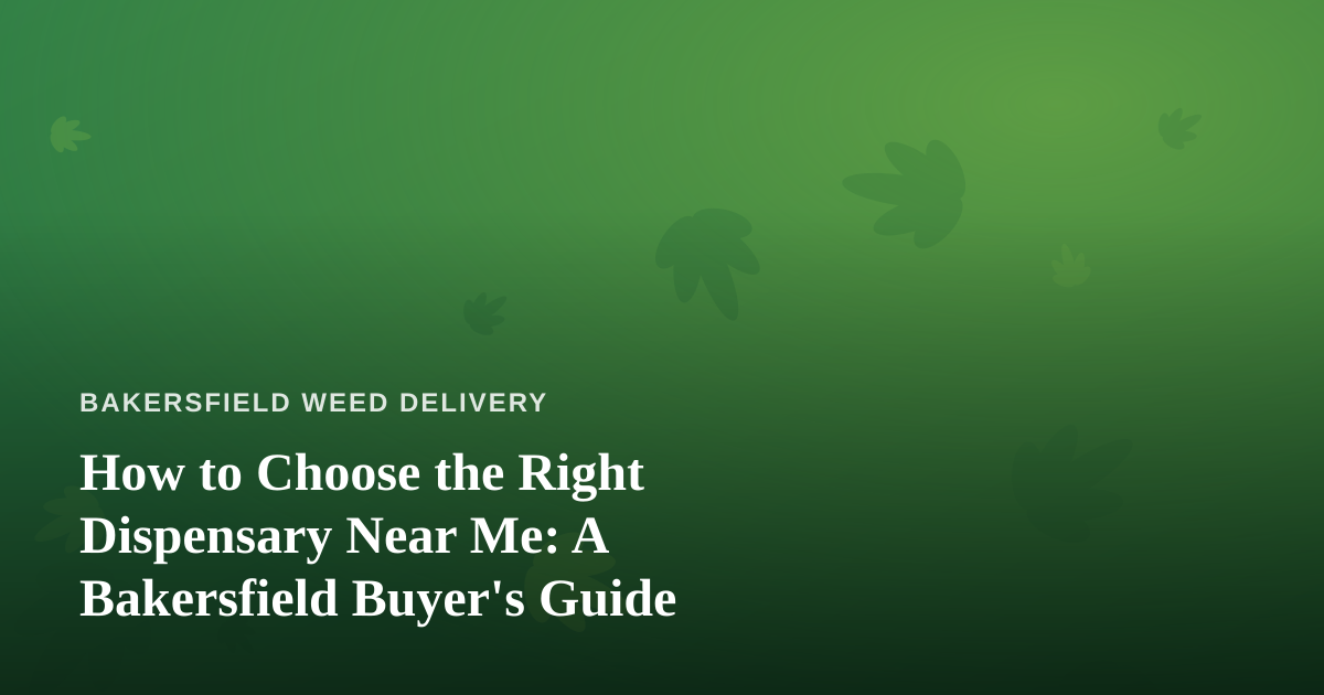 How to Choose the Right Dispensary Near Me: A Bakersfield Buyer’s Guide