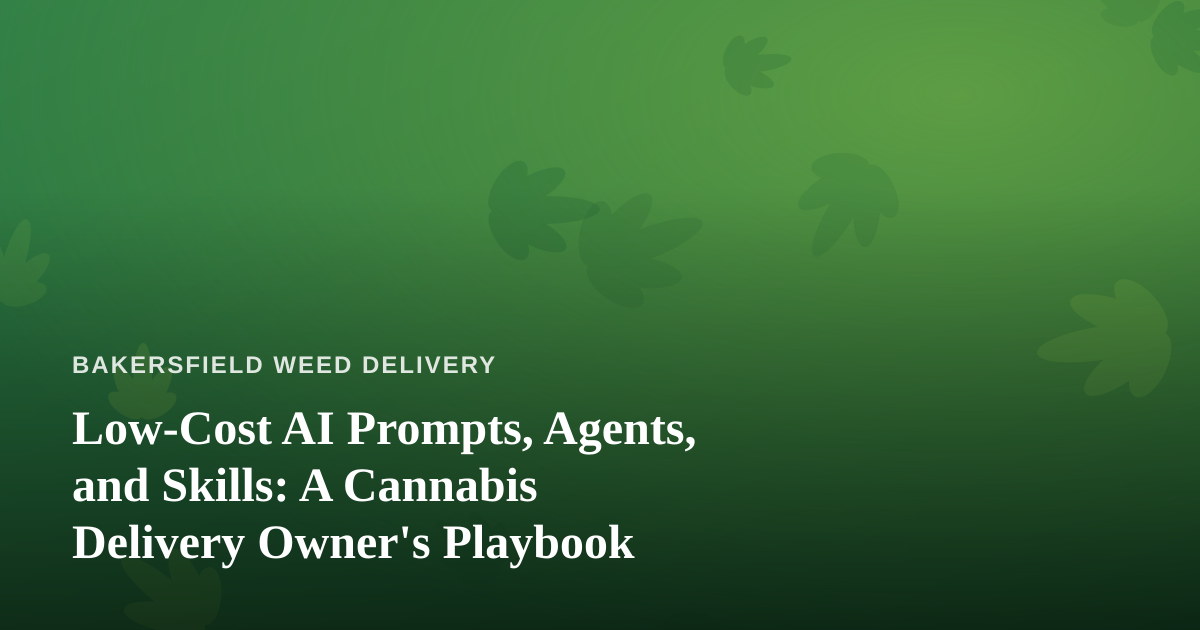 Low-Cost AI Prompts, Agents, and Skills: A Cannabis Delivery Owner’s Playbook
