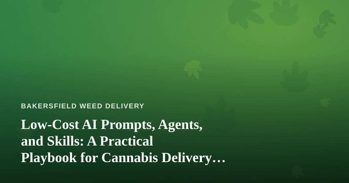 Low-Cost AI Prompts, Agents, and Skills: A Practical Playbook for Cannabis Delivery Businesses
