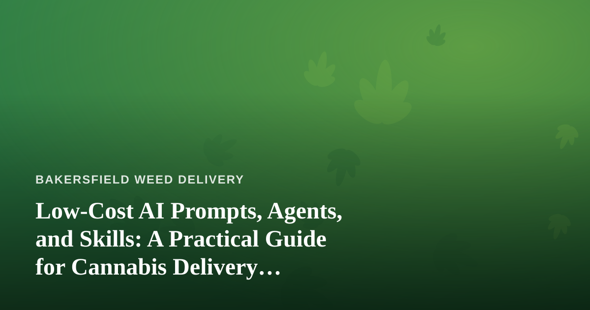 Low-Cost AI Prompts, Agents, and Skills: A Practical Guide for Cannabis Delivery Businesses