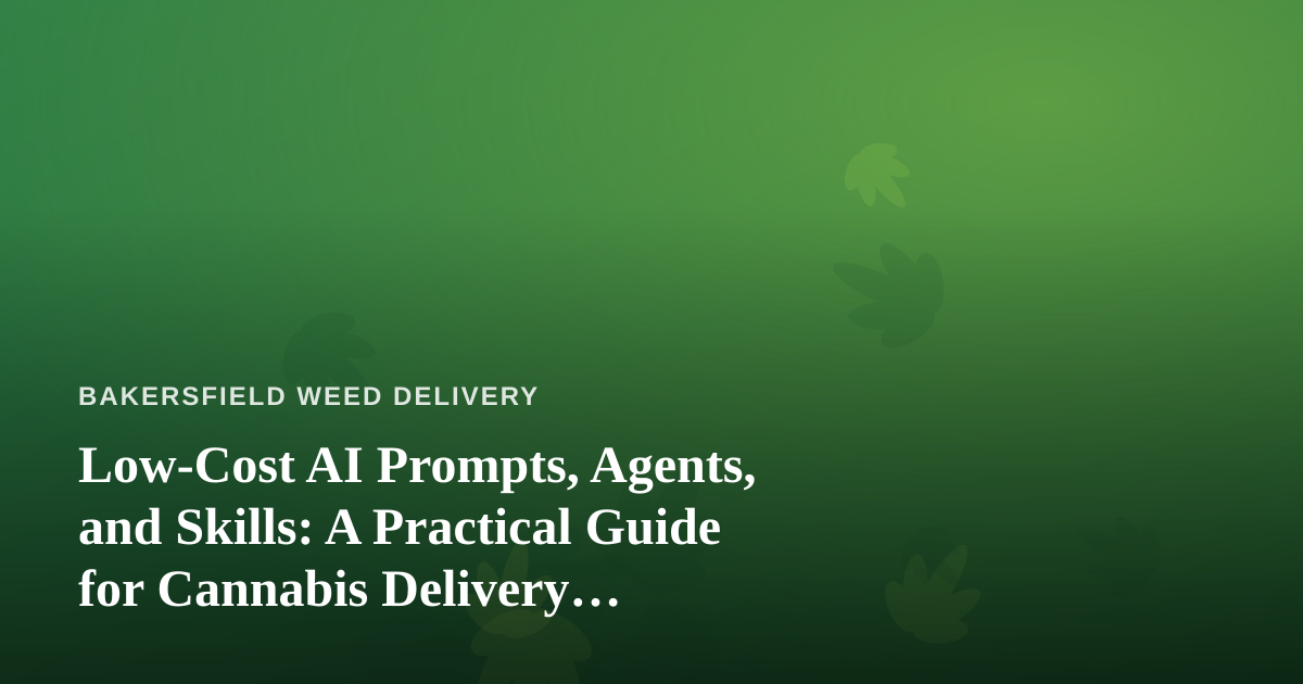 Low-Cost AI Prompts, Agents, and Skills: A Practical Guide for Cannabis Delivery Businesses