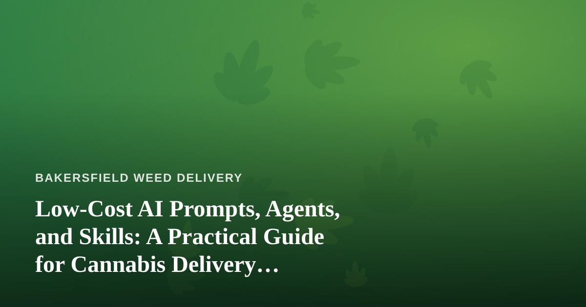 Low-Cost AI Prompts, Agents, and Skills: A Practical Guide for Cannabis Delivery Businesses
