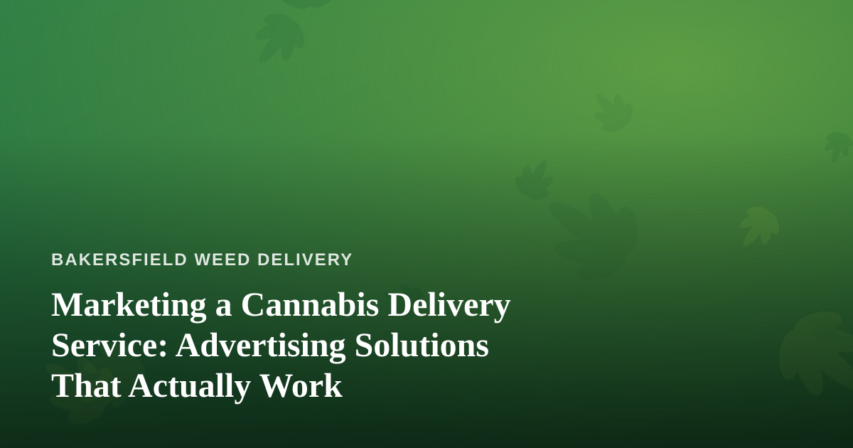 Marketing a Cannabis Delivery Service: Advertising Solutions That Actually Work