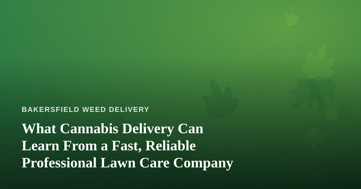 What Cannabis Delivery Can Learn From a Fast, Reliable Professional Lawn Care Company