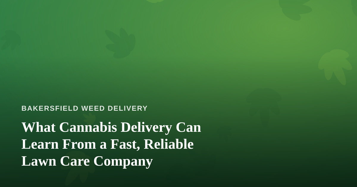 What Cannabis Delivery Can Learn From a Fast, Reliable Lawn Care Company