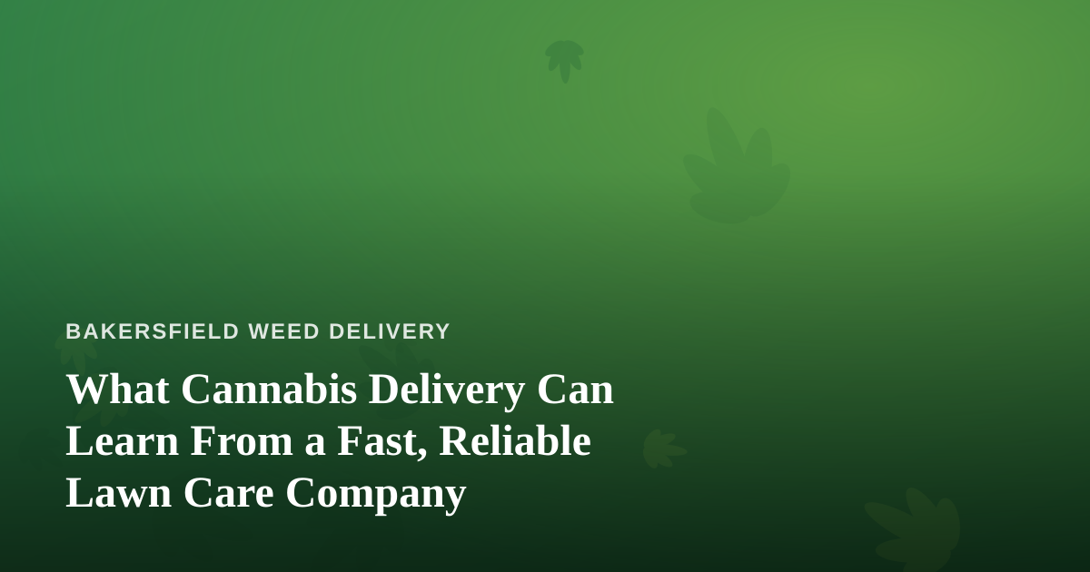 What Cannabis Delivery Can Learn From a Fast, Reliable Lawn Care Company
