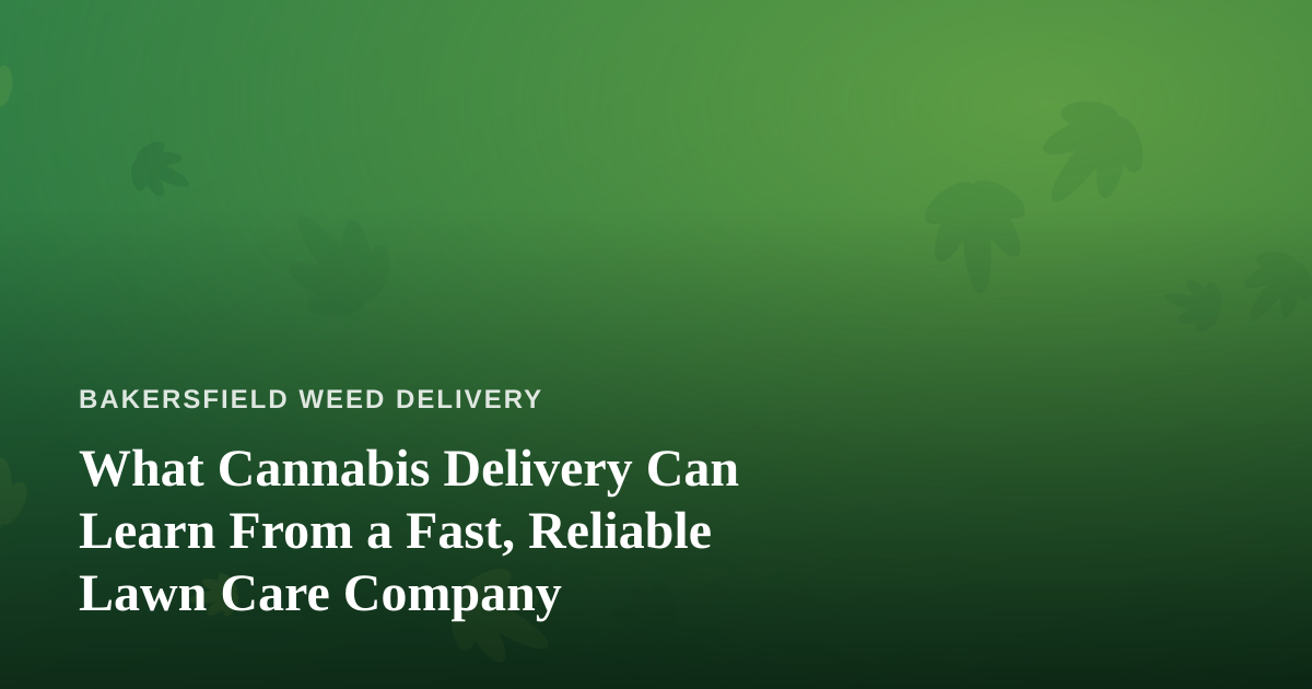 What Cannabis Delivery Can Learn From a Fast, Reliable Lawn Care Company