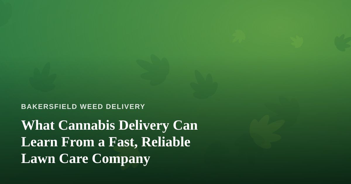 What Cannabis Delivery Can Learn From a Fast, Reliable Lawn Care Company