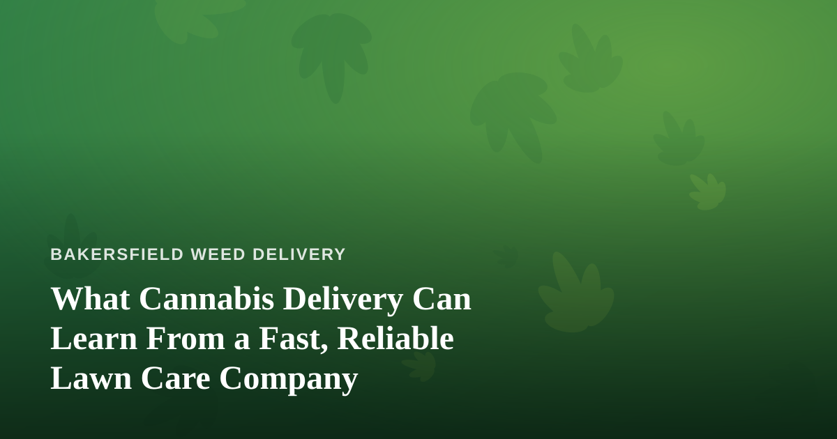 What Cannabis Delivery Can Learn From a Fast, Reliable Lawn Care Company