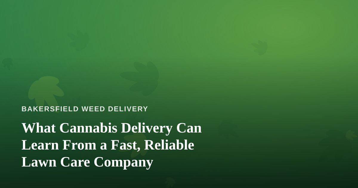 What Cannabis Delivery Can Learn From a Fast, Reliable Lawn Care Company
