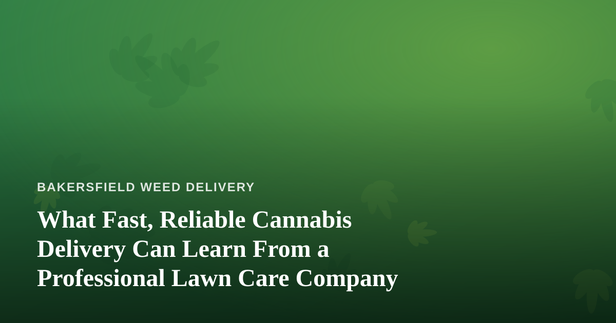What Fast, Reliable Cannabis Delivery Can Learn From a Professional Lawn Care Company