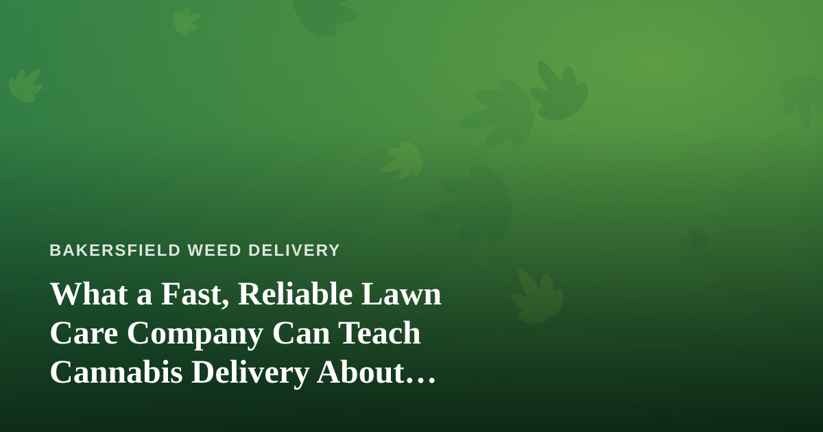 What a Fast, Reliable Lawn Care Company Can Teach Cannabis Delivery About Service