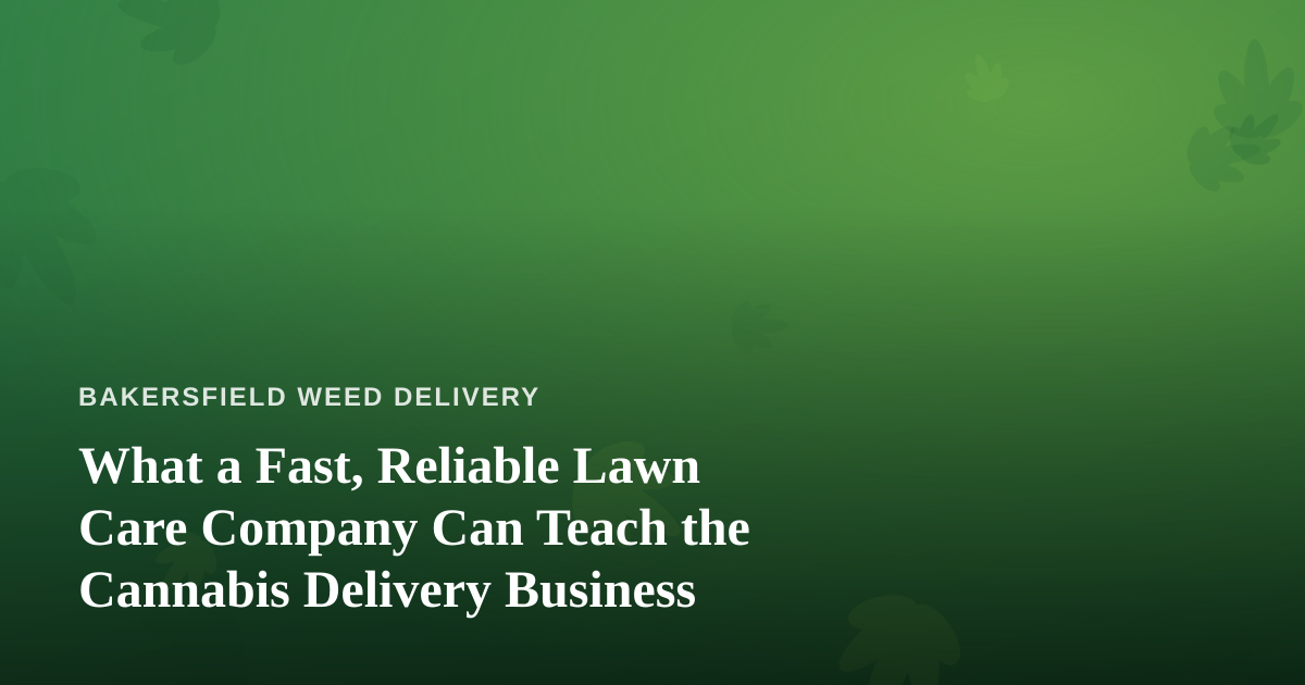 What a Fast, Reliable Lawn Care Company Can Teach the Cannabis Delivery Business