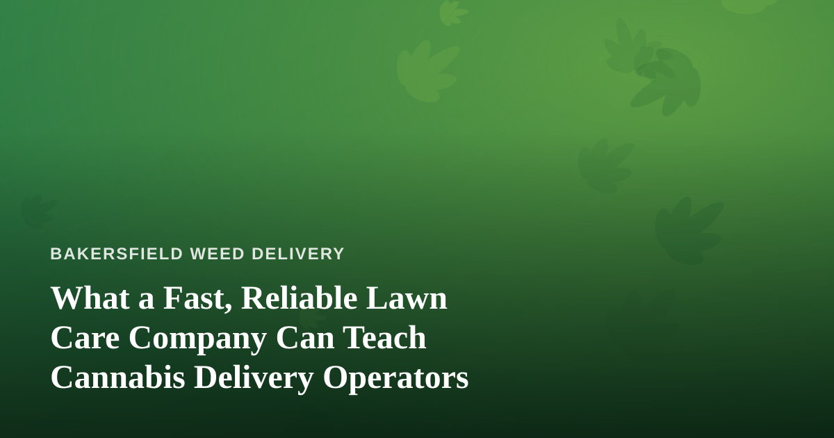 What a Fast, Reliable Lawn Care Company Can Teach Cannabis Delivery Operators