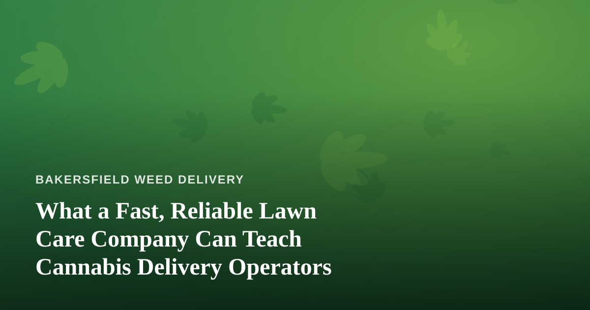 What a Fast, Reliable Lawn Care Company Can Teach Cannabis Delivery Operators