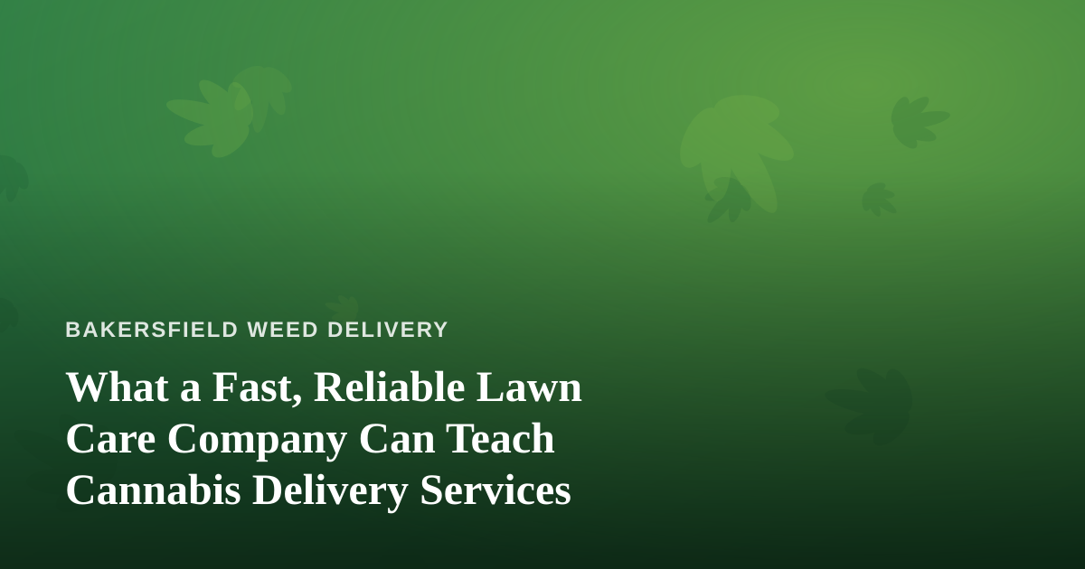 What a Fast, Reliable Lawn Care Company Can Teach Cannabis Delivery Services