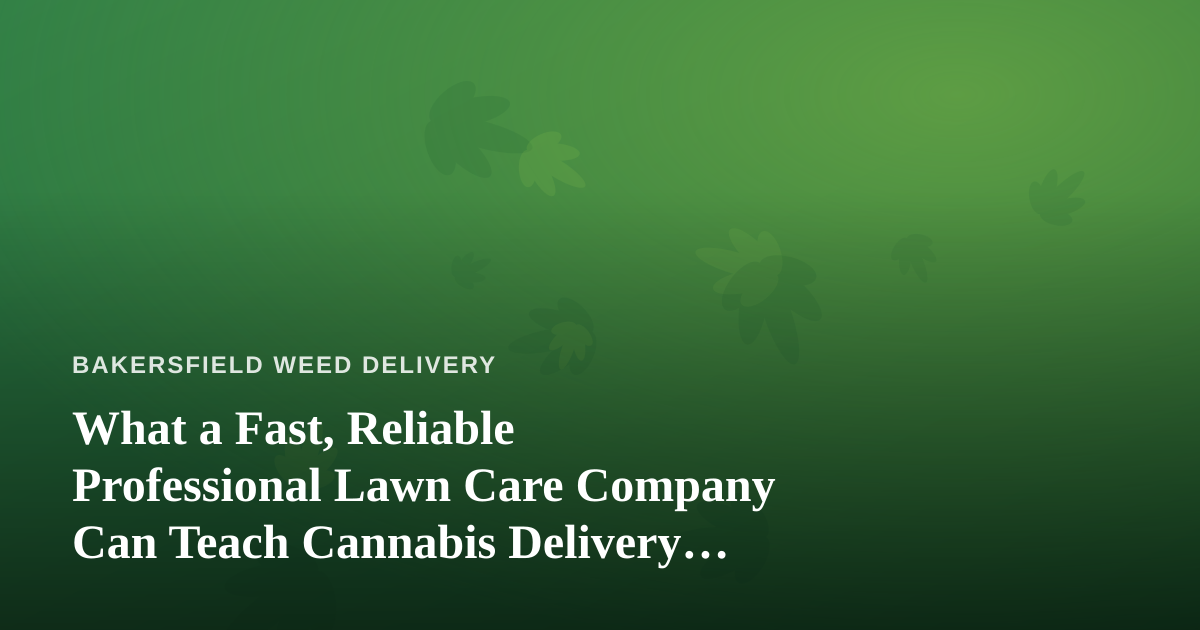 What a Fast, Reliable Professional Lawn Care Company Can Teach Cannabis Delivery Operators