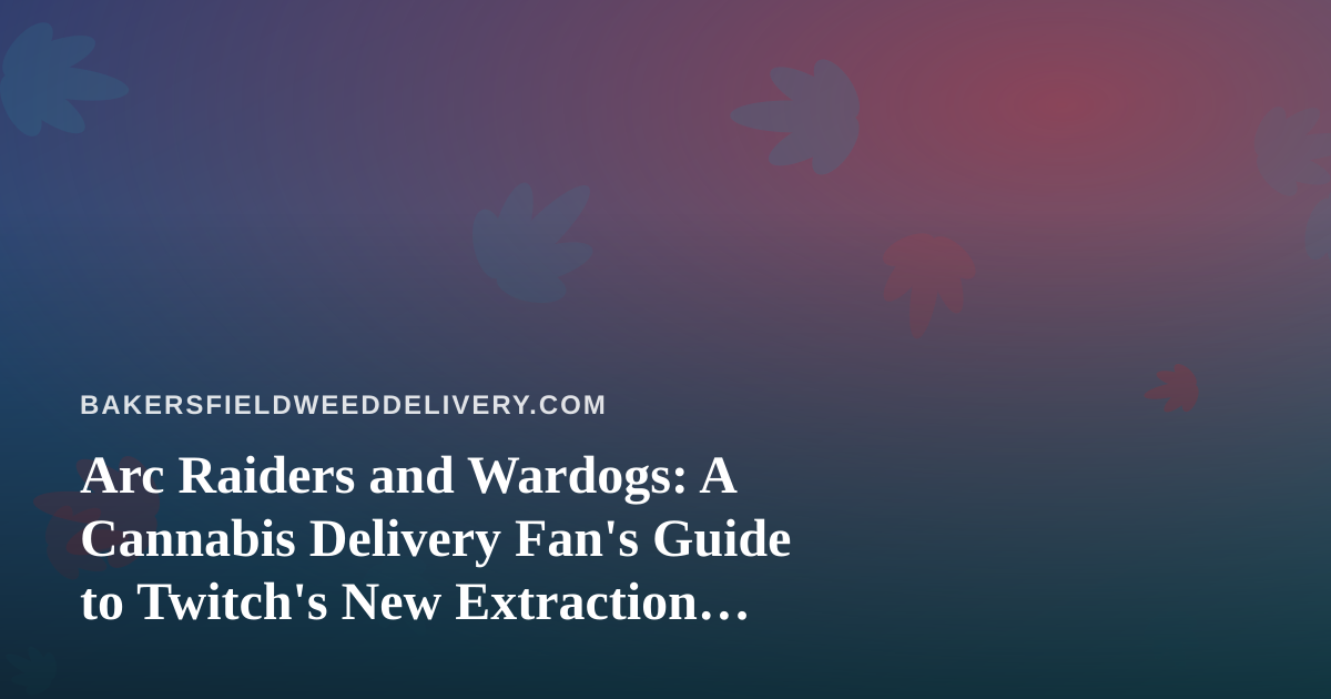 Arc Raiders and Wardogs: A Cannabis Delivery Fan’s Guide to Twitch’s New Extraction Shooter Streamers