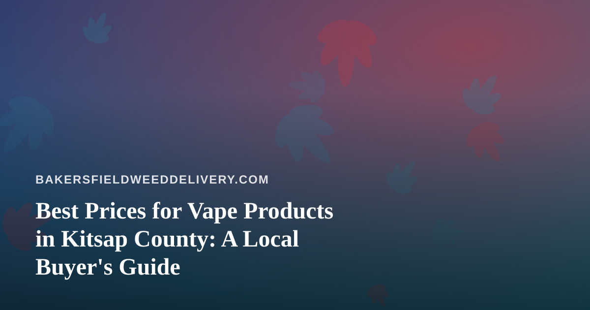 Best Prices for Vape Products in Kitsap County: A Local Buyer’s Guide