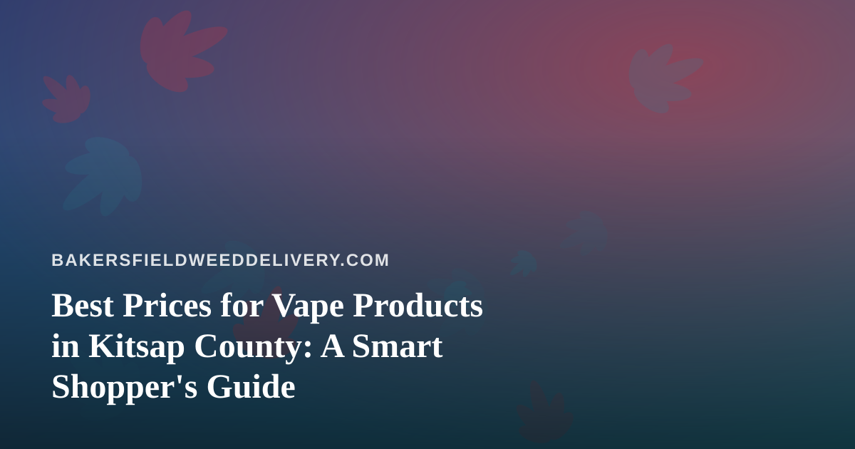 Best Prices for Vape Products in Kitsap County: A Smart Shopper’s Guide