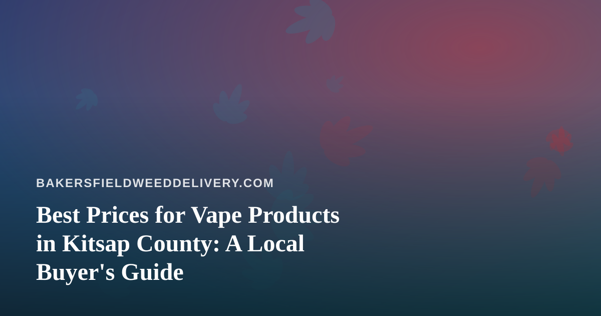 Best Prices for Vape Products in Kitsap County: A Local Buyer’s Guide