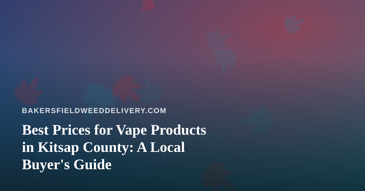 Best Prices for Vape Products in Kitsap County: A Local Buyer’s Guide