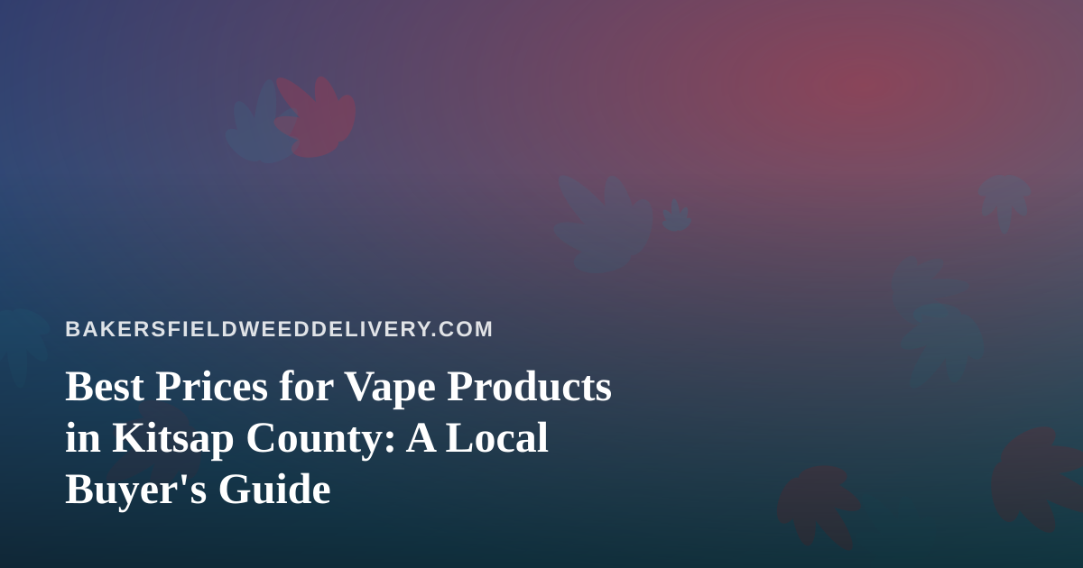 Best Prices for Vape Products in Kitsap County: A Local Buyer’s Guide