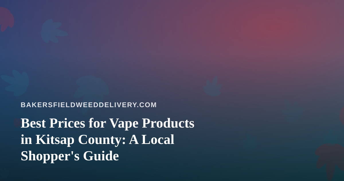 Best Prices for Vape Products in Kitsap County: A Local Shopper’s Guide