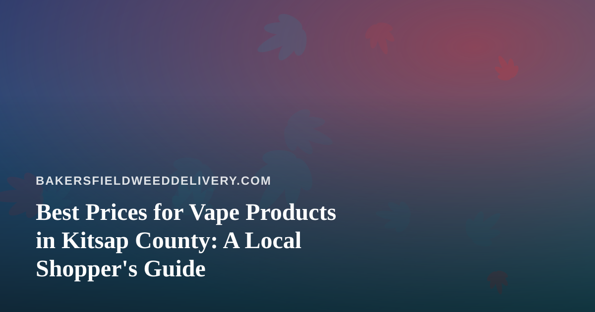 Best Prices for Vape Products in Kitsap County: A Local Shopper’s Guide