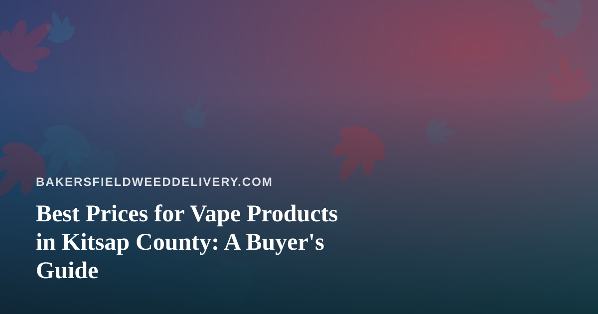 Best Prices for Vape Products in Kitsap County: A Buyer’s Guide
