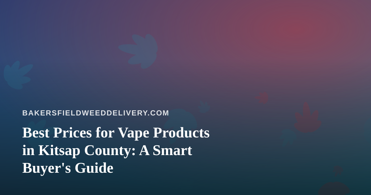Best Prices for Vape Products in Kitsap County: A Smart Buyer’s Guide