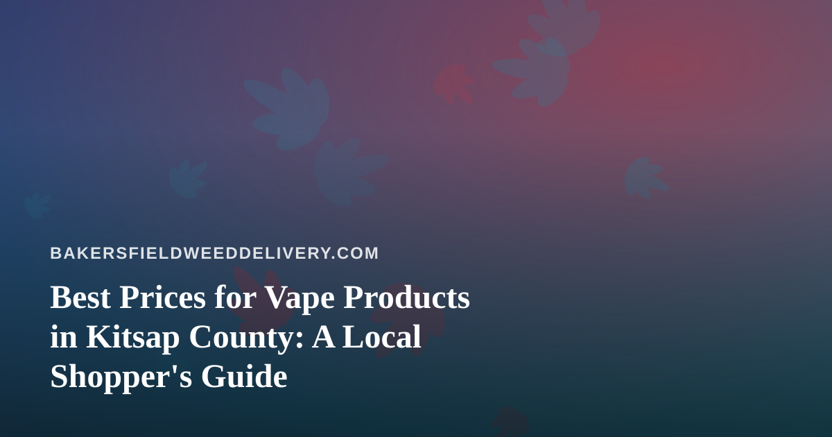 Best Prices for Vape Products in Kitsap County: A Local Shopper’s Guide