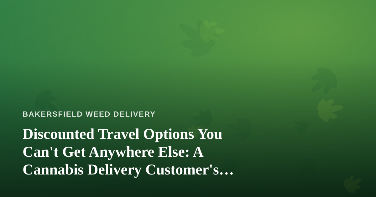 Discounted Travel Options You Can’t Get Anywhere Else: A Cannabis Delivery Customer’s Guide