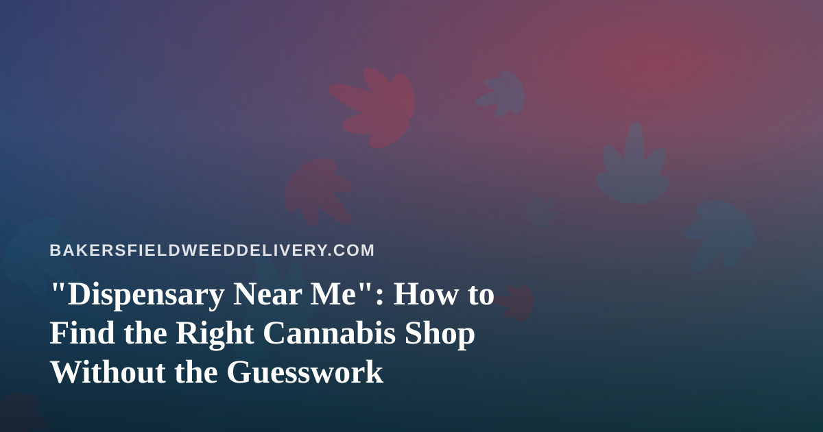 “Dispensary Near Me”: How to Find the Right Cannabis Shop Without the Guesswork
