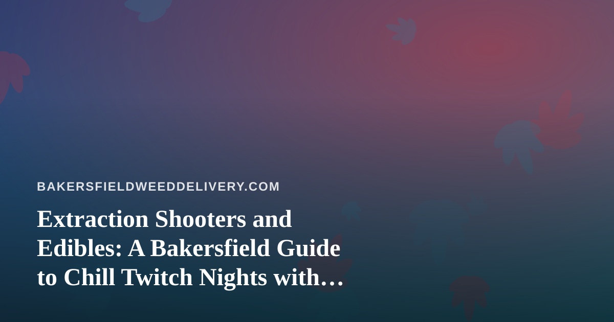 Extraction Shooters and Edibles: A Bakersfield Guide to Chill Twitch Nights with Arc Raiders and Wardogs