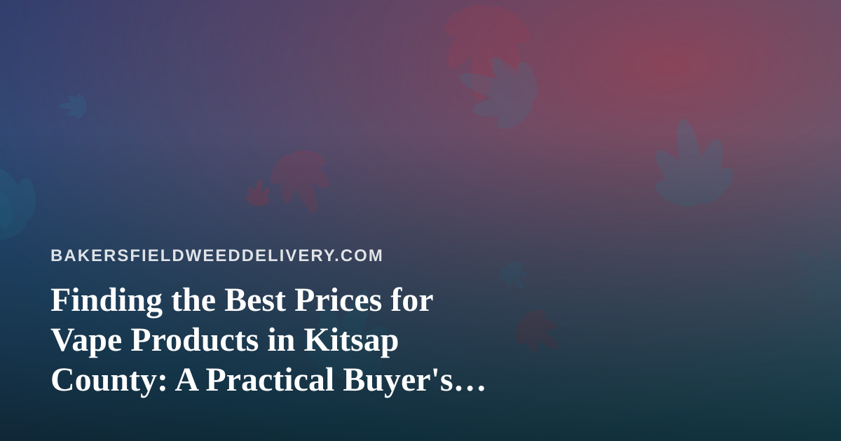Finding the Best Prices for Vape Products in Kitsap County: A Practical Buyer’s Guide