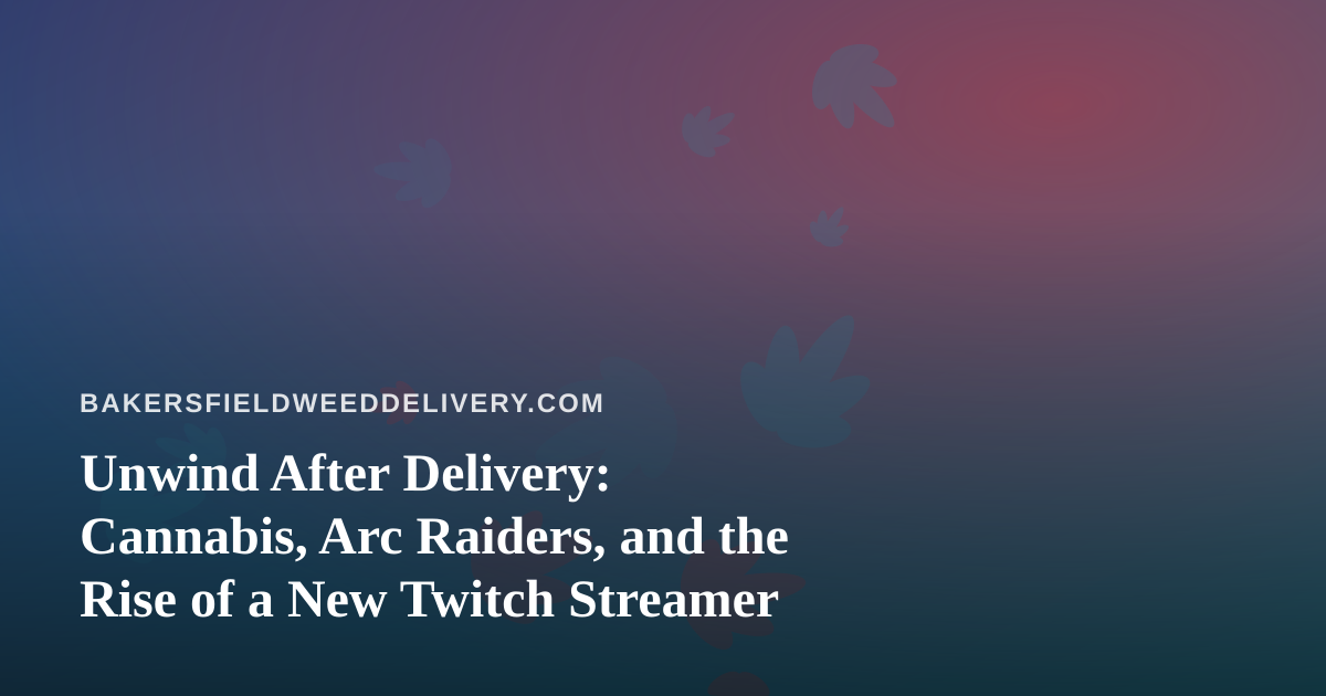 Unwind After Delivery: Cannabis, Arc Raiders, and the Rise of a New Twitch Streamer