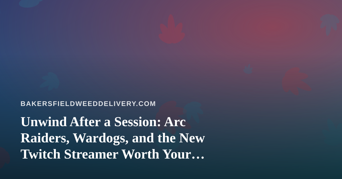 Unwind After a Session: Arc Raiders, Wardogs, and the New Twitch Streamer Worth Your Chill Time