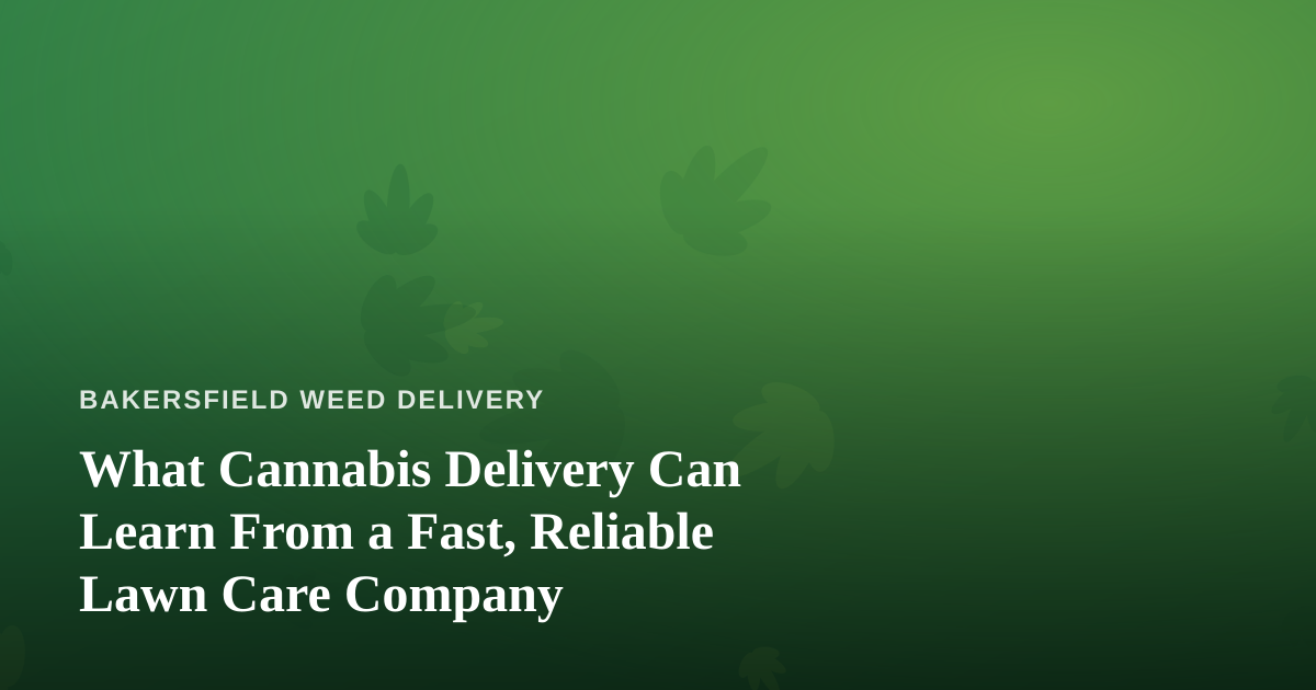 What Cannabis Delivery Can Learn From a Fast, Reliable Lawn Care Company