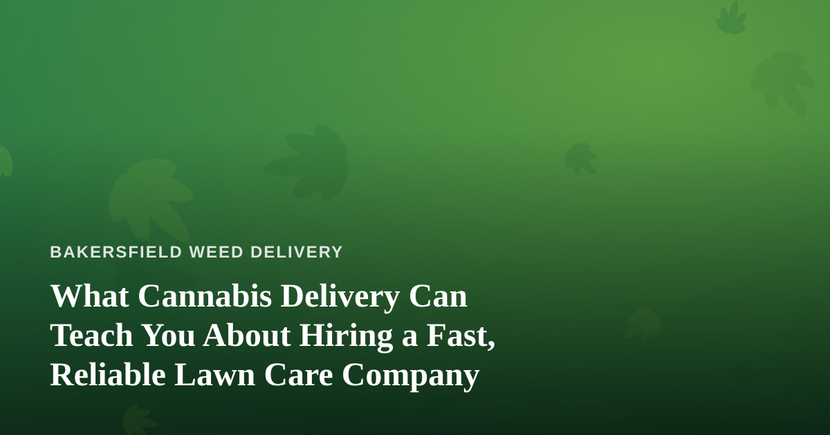 What Cannabis Delivery Can Teach You About Hiring a Fast, Reliable Lawn Care Company