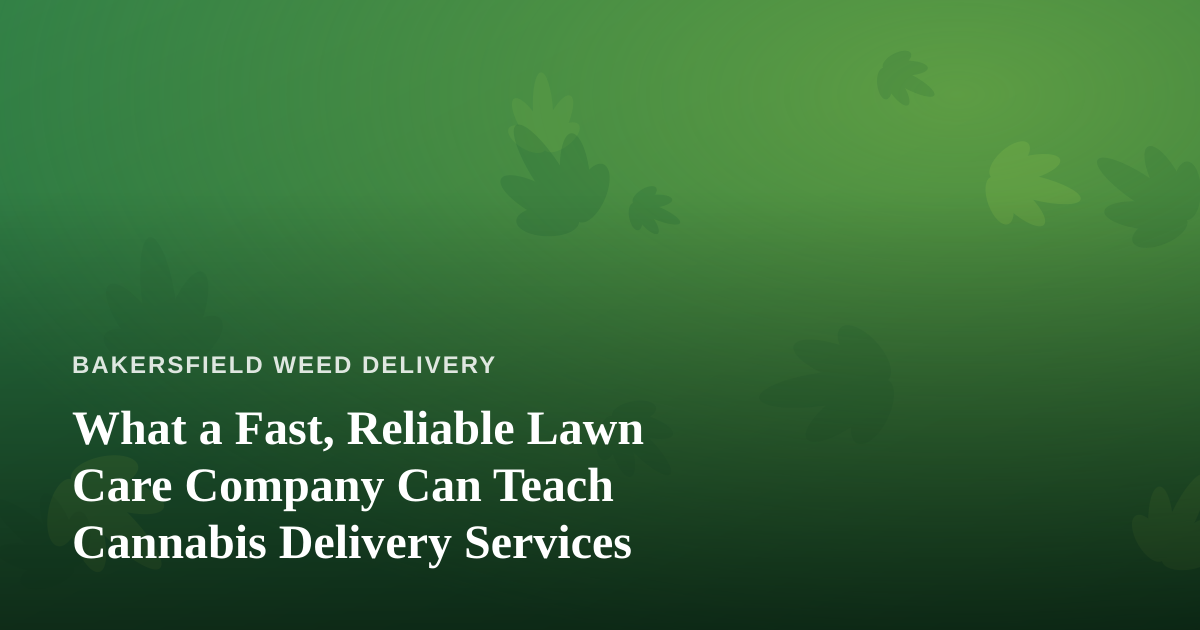 What a Fast, Reliable Lawn Care Company Can Teach Cannabis Delivery Services