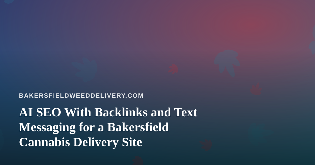 AI SEO With Backlinks and Text Messaging for a Bakersfield Cannabis Delivery Site
